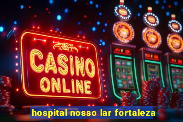 hospital nosso lar fortaleza